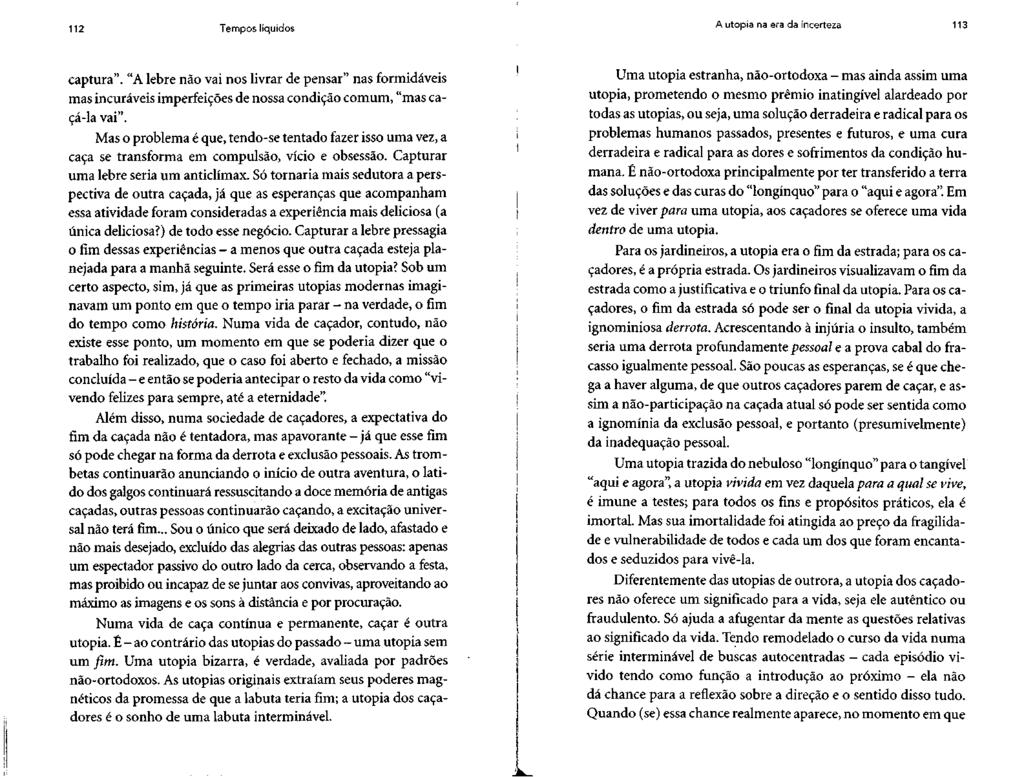 112 Tempos líquidos A utopia na era da incerteza 113 captura". "A lebre não vai nos livrar de pensar" nas formidáveis mas incuráveis imperfeições de nossa condição comum, "mas caçá-la vai".