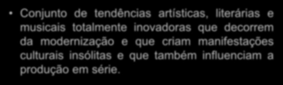 Modernismo Conjunto de tendências artísticas, literárias e musicais totalmente inovadoras que decorrem