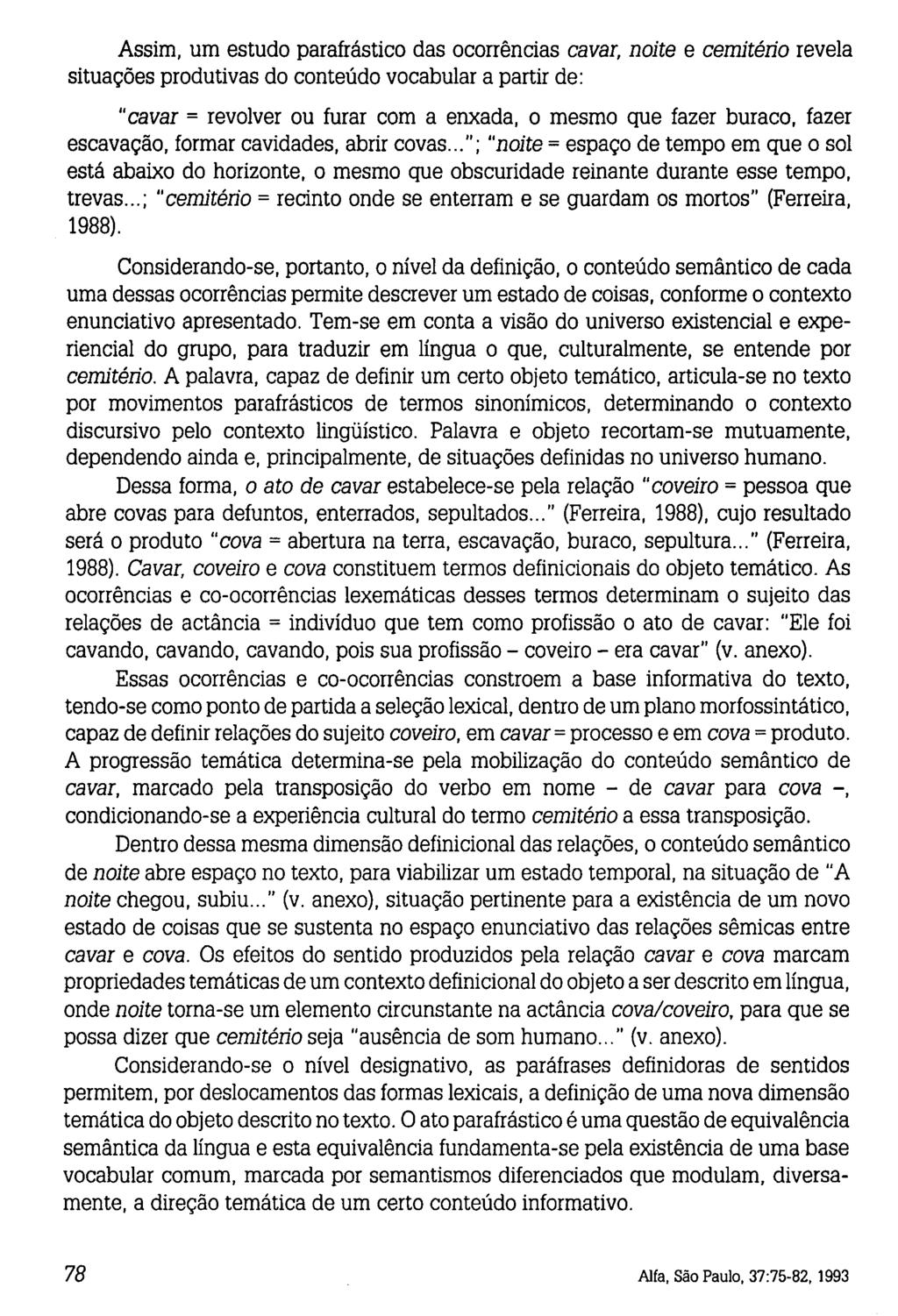 Assim, um estudo parafrástico das ocorrências cavar, noite e cemitério revela situações produtivas do conteúdo vocabular a partir de: "cavar = revolver ou furar com a enxada, o mesmo que fazer