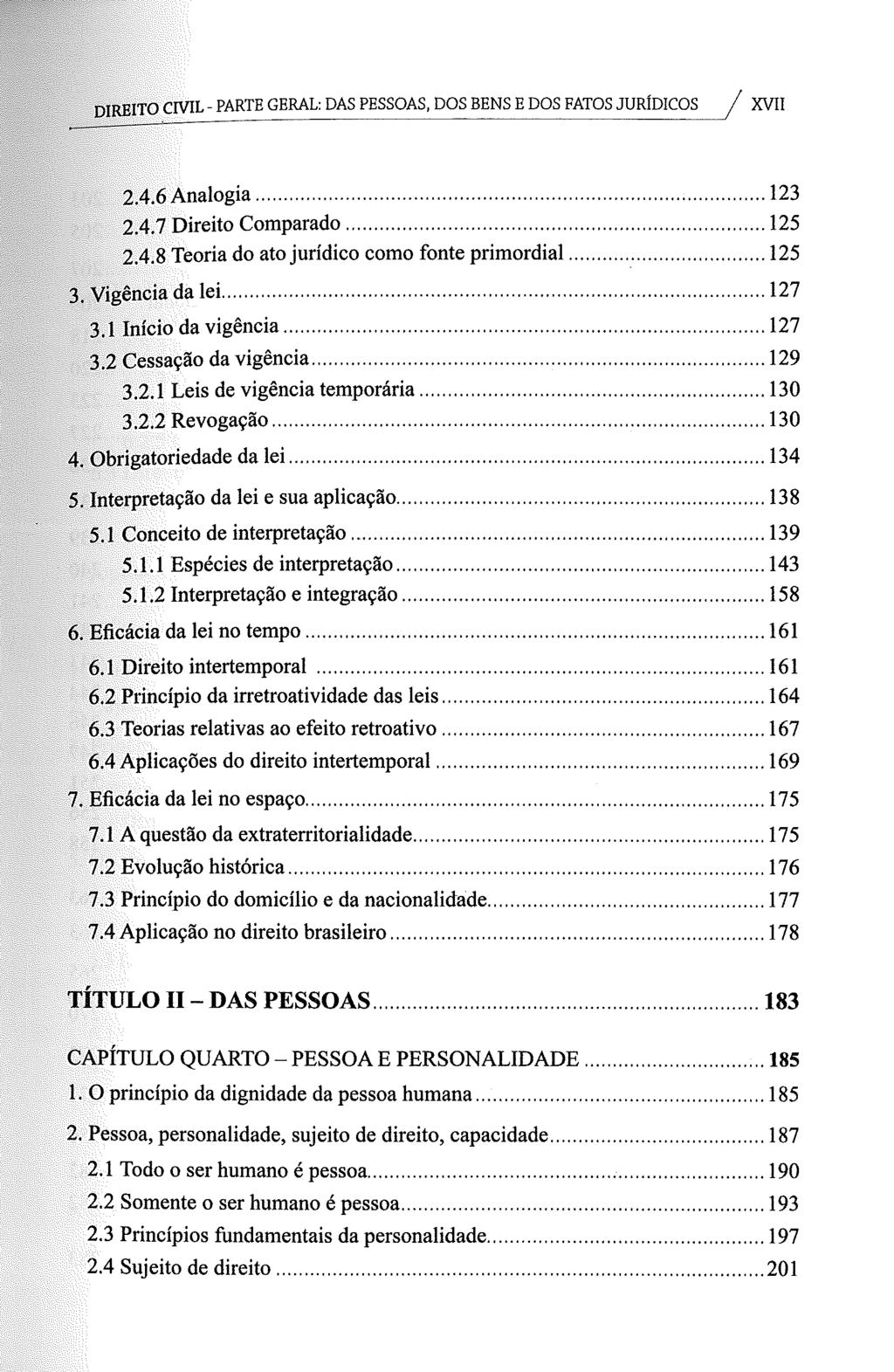 DIREITO CML - PARTE GERAL: DAS PESSOAS, DOS BENS E DOS FATOS JURÍDICOS XVII 2.4.6 Analogia... 123 2.4.7 Direito Comparado... 125 2.4.8 Teoria do ato jurídico como fonte primordial... 125 3.