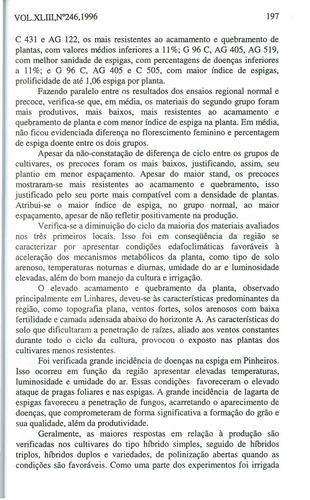 VOL.XLIII,N~46, 1996 197 C 431 e AG 122, os mais resistentes ao acamamento e quebramento de plantas, com valores médios inferiores a 11%; G 96 C, AG 405, AG 519, com melhor sanidade de espigas, com