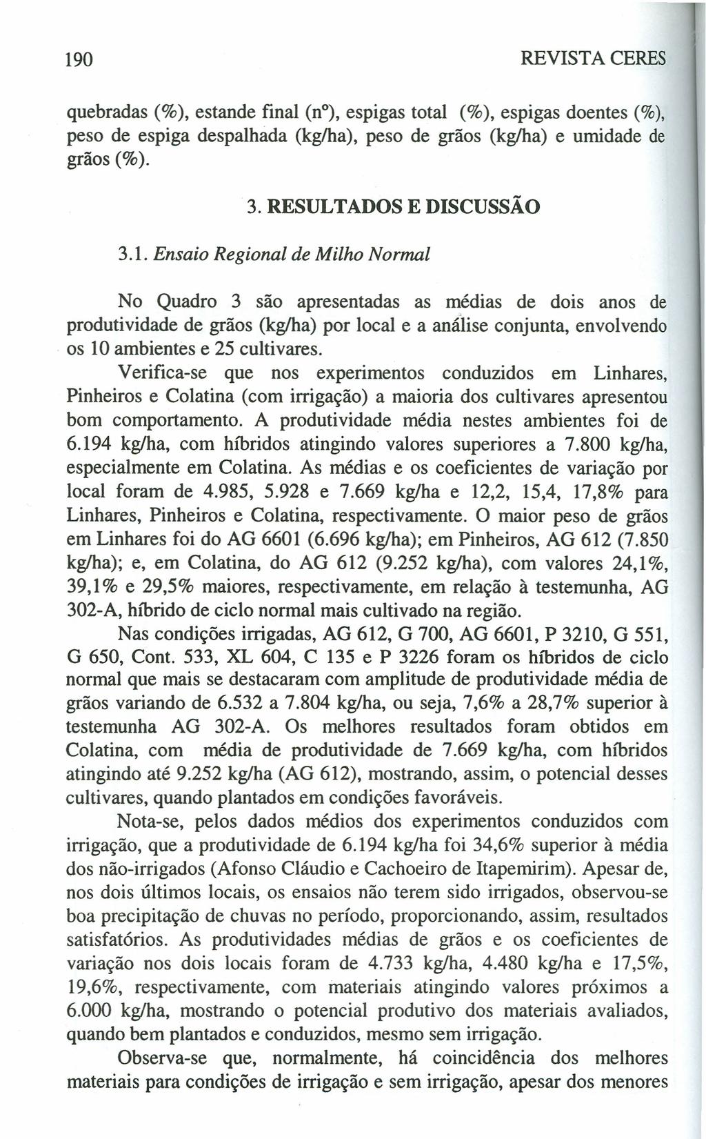 190 REVISTA CERES quebradas (%), estande final (n), espigas total (%), espigas doentes (%), peso de espiga despalhada (kg/ha), peso de grãos (kglha) e umidade de grãos (%). 3.