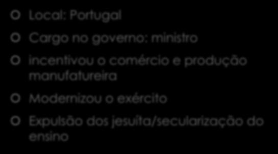 Incentivou produção científica e literária Local: Portugal Marquês de pombal Cargo no governo: ministro