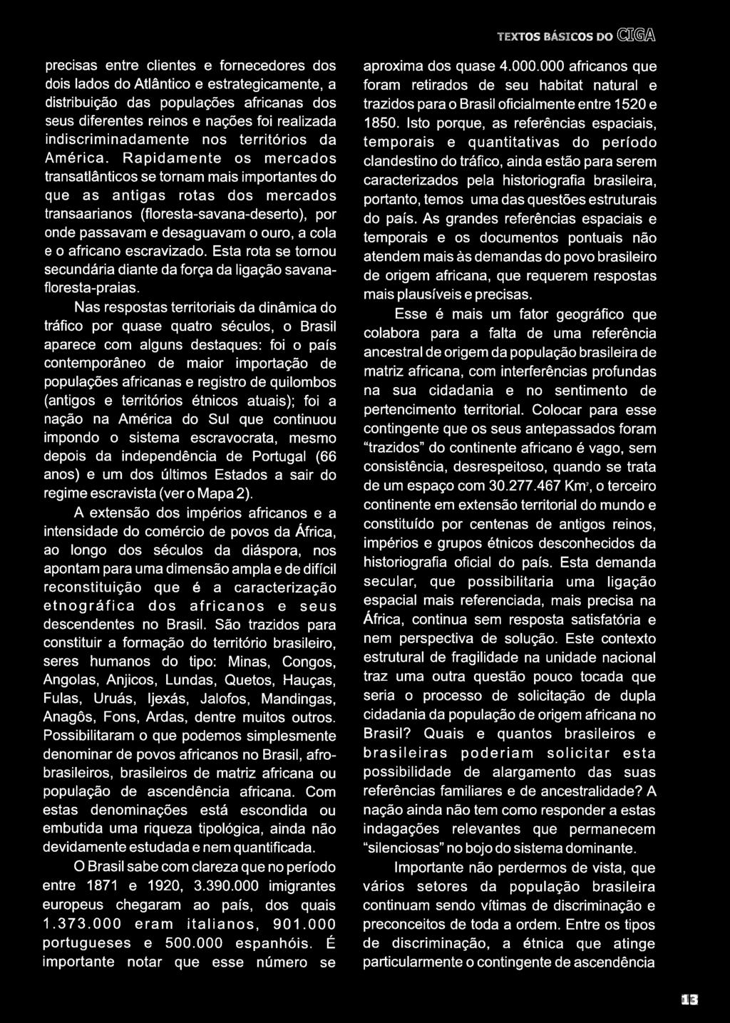 R apidam ente os m ercados transatlânticos se tornam mais importantes do que as antigas rotas dos mercados transaarianos (floresta-savana-deserto), por onde passavam e desaguavam o ouro, a cola e o