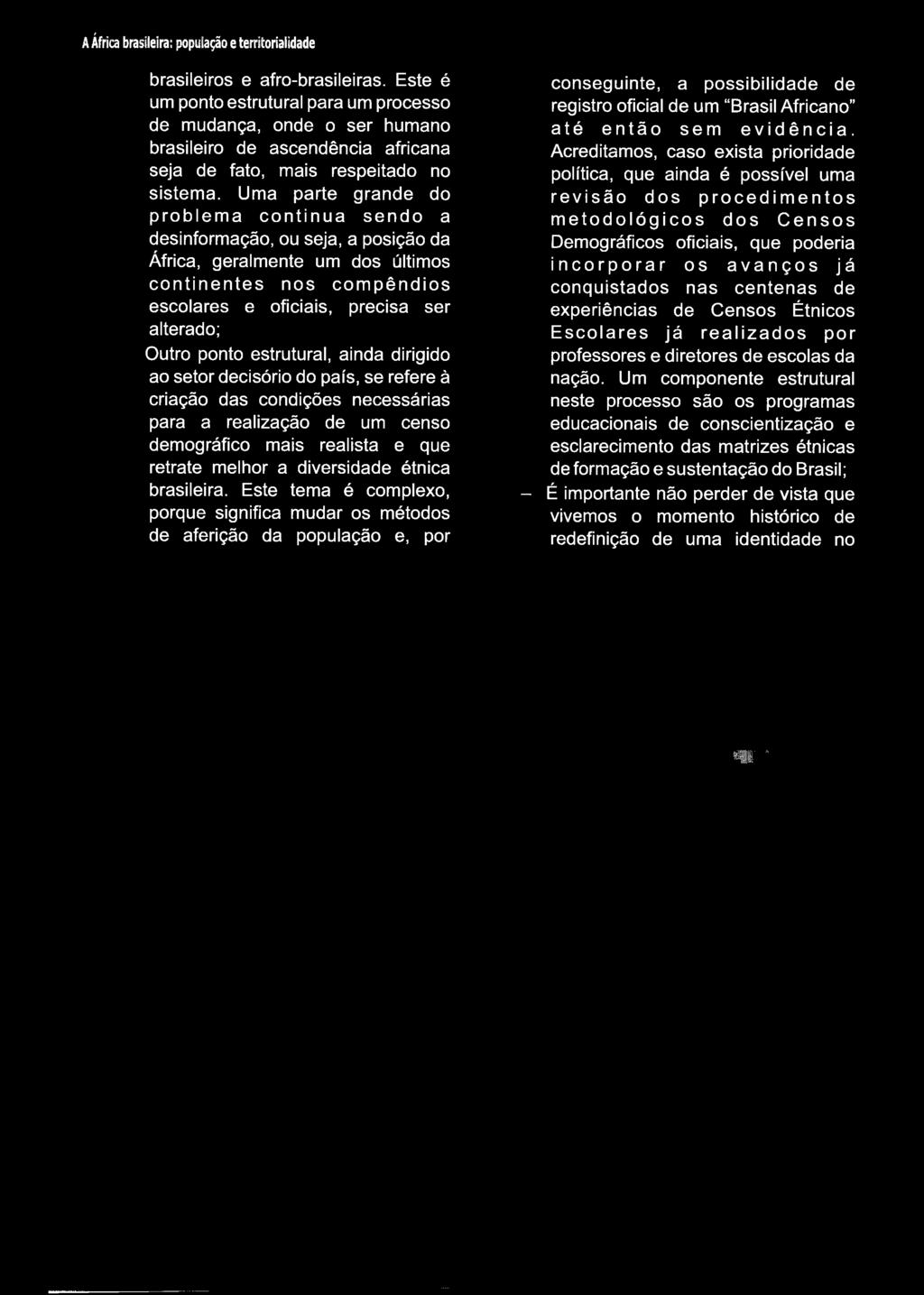 brasileira. Este tema é complexo, porque significa mudar os métodos de aferição da população e, por conseguinte, a possibilidade de registro oficial de um Brasil Africano a té então sem evidência.