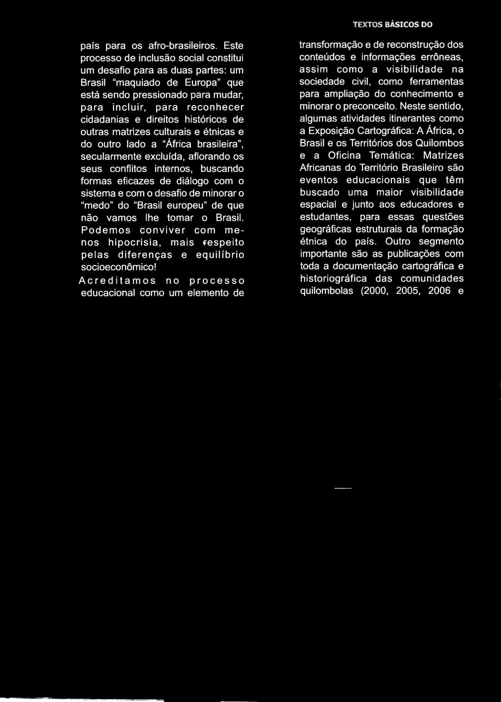 históricos de outras matrizes culturais e étnicas e do outro lado a África brasileira, secularmente excluída, aflorando os seus conflitos internos, buscando formas eficazes de diálogo com o sistema e