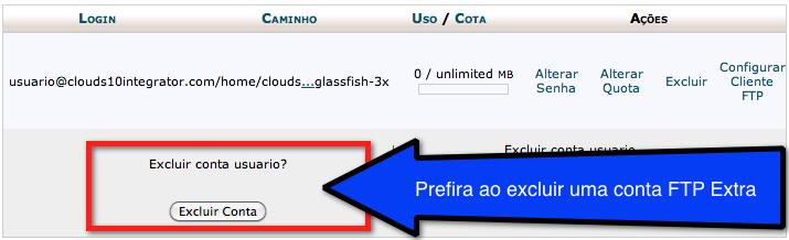 Removendo contas de FTP Para%remover%a%conta%de%FTP%extra%criada,%mais%abaixo,%depois%de%criada,%existem%as% contas%existentes.%clique%em%excluir. Haverão%duas%opções%para%exclusão.