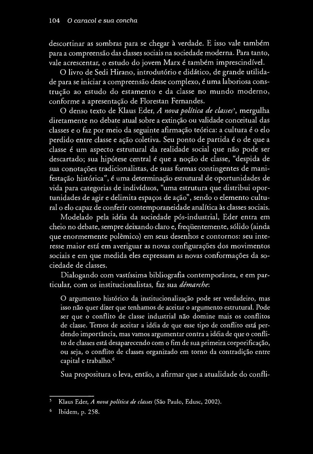 O livro de Sedi Hirano, introdutório e didático, de grande utilidade para se iniciar a compreensão desse complexo, é um a laboriosa construção ao estudo do estamento e da classe no mundo moderno,