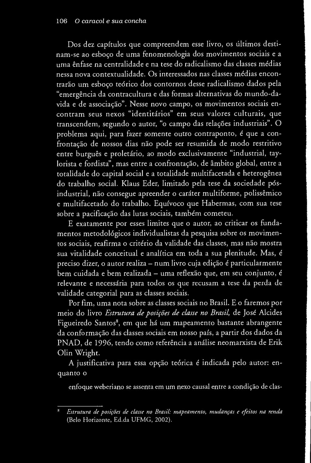 106 O caracol e sua concha Dos dez capítulos que compreendem esse livro, os últimos destinam-se ao esboço de uma fenomenologia dos movimentos sociais e a uma ênfase na centralidade e na tese do