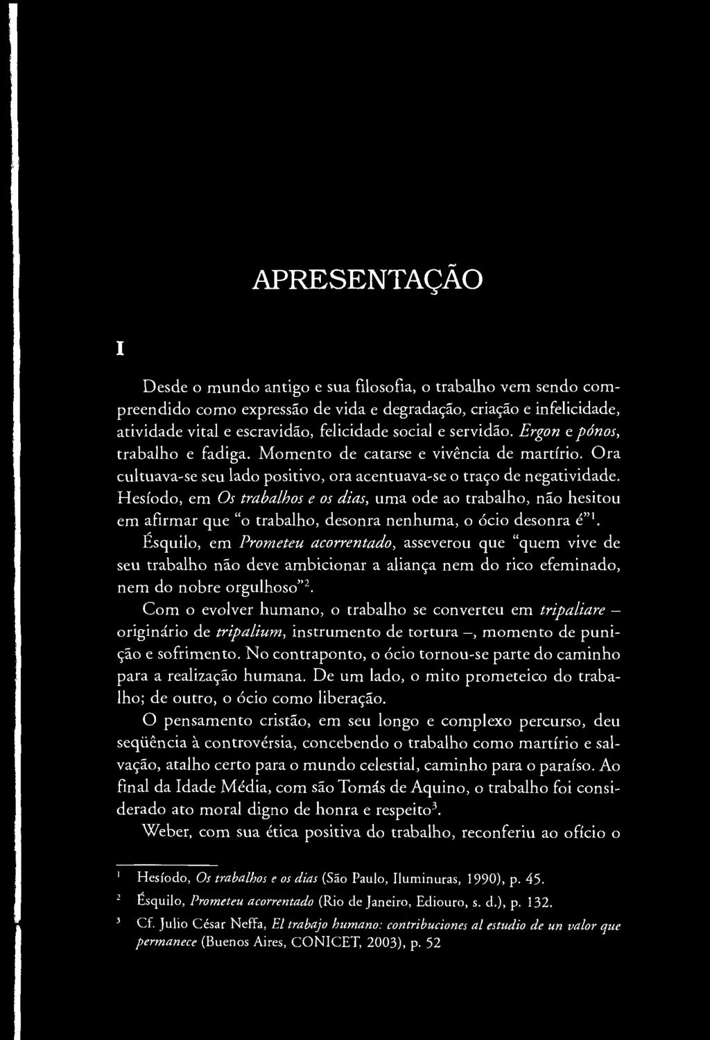 i APRESENTAÇÃO Desde o m undo antigo e sua filosofia, o trabalho vem sendo com preendido como expressão de vida e degradação, criação e infelicidade, atividade vital e escravidão, felicidade social e