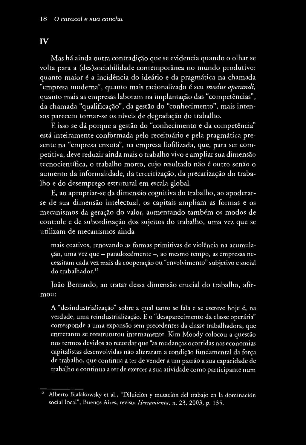 18 O caracol e su a concha IV Mas há ainda outra contradição que se evidencia quando o olhar se volta para a (des)sociabilidade contem porânea no m undo produtivo: quanto m aior é a incidência do