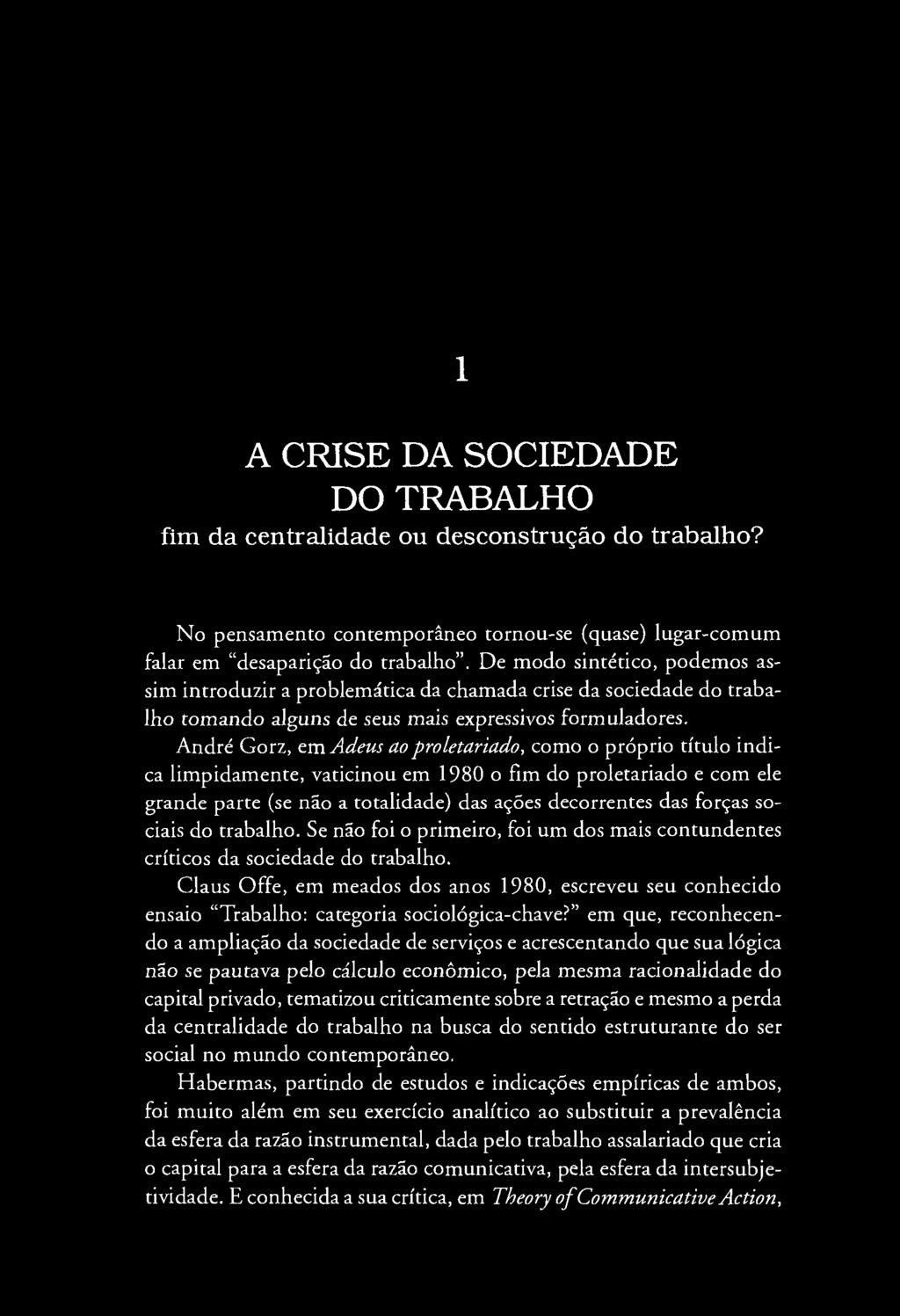 1 A CRISE DA SOCIEDADE DO TRABALHO fim da centralidade ou desconstrução do trabalho? N o pensam ento contem porâneo tornou-se (quase) lugar-com um falar em desaparição do trabalho.