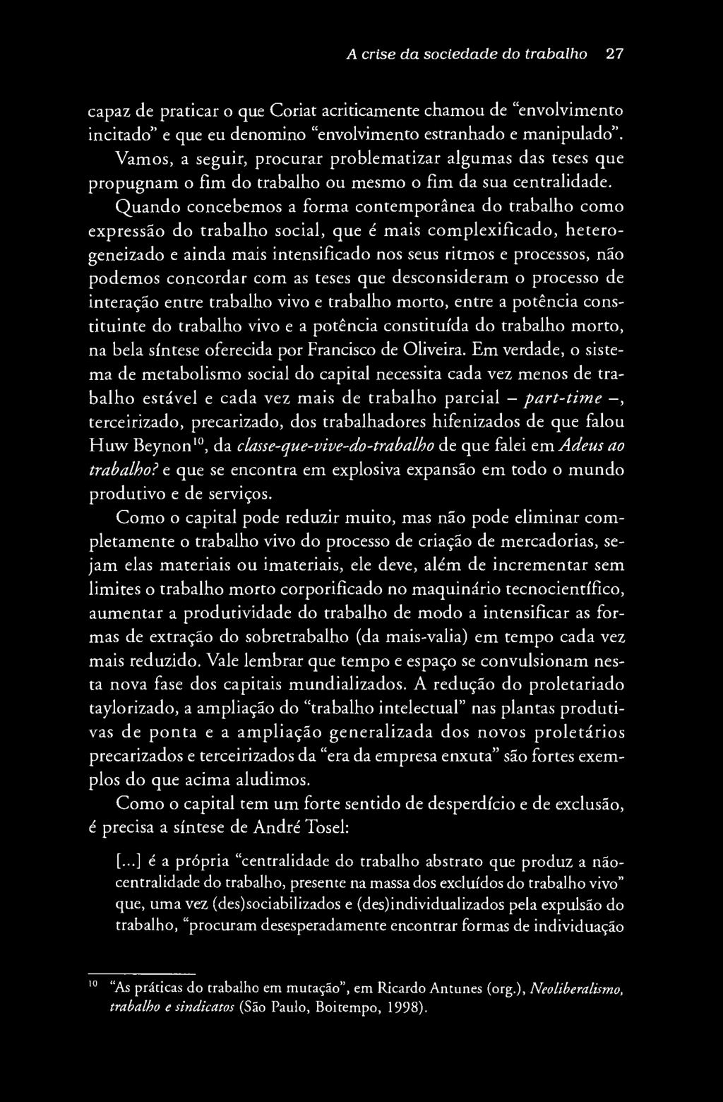 A crise da sociedade do trabalho 27 capaz de praticar o que Coriat acriticamente chamou de envolvimento incitado e que eu denomino envolvimento estranhado e manipulado.