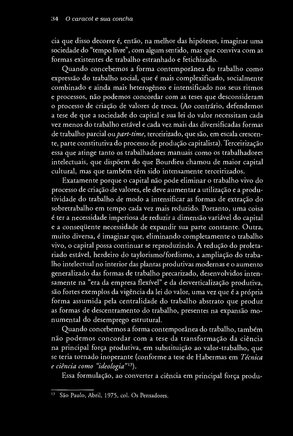 34 O caracol e su a concha cia que disso decorre é, então, na melhor das hipóteses, imaginar uma sociedade do tempo livre, com algum sentido, mas que conviva com as formas existentes de trabalho