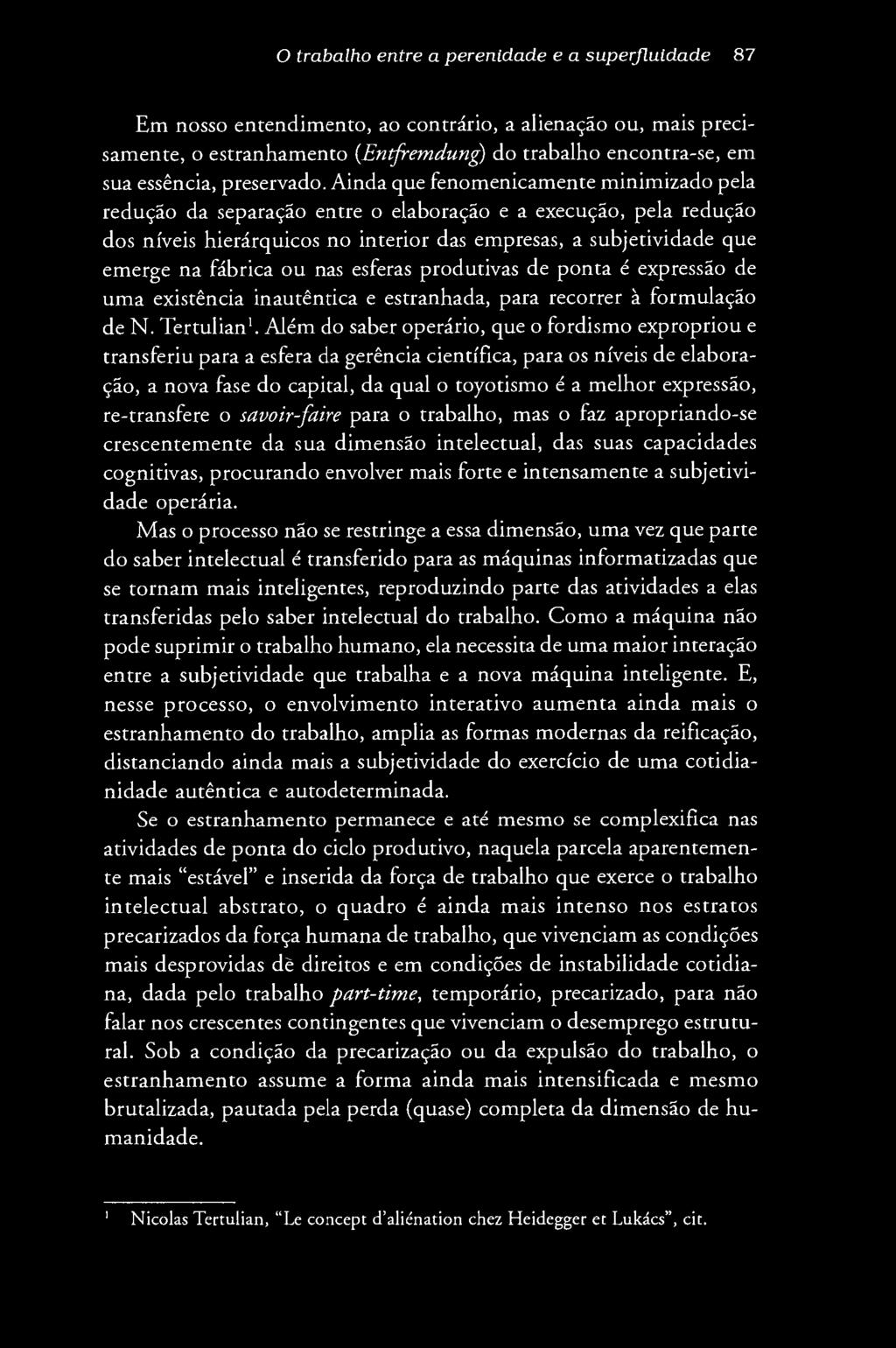 O trabalho entre a perenidade e a superjluldade 87 Em nosso entendimento, ao contrário, a alienação ou, mais precisamente, o estranhamento (Entfremdung) do trabalho encontra-se, em sua essência,