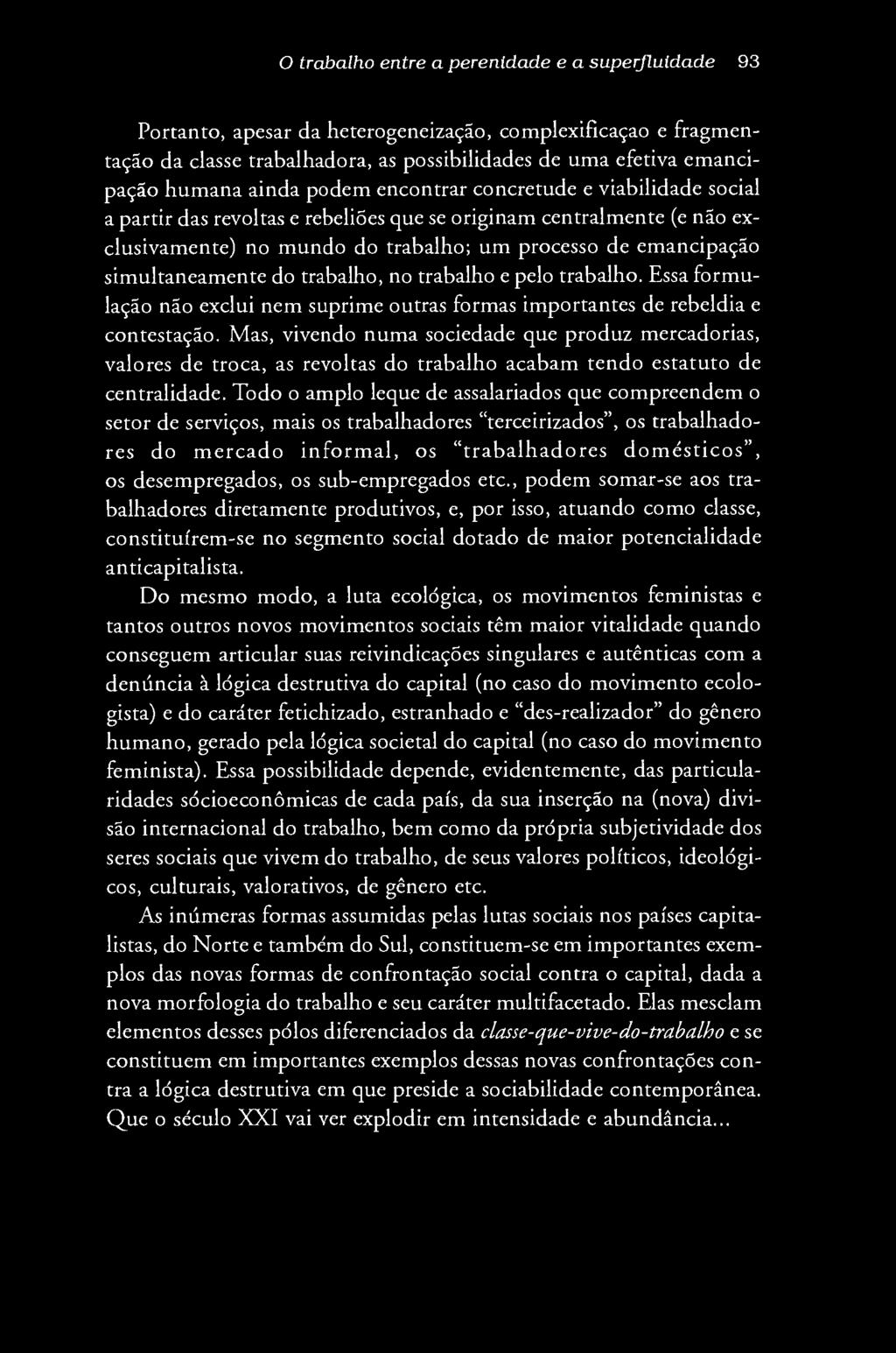 O trabalho entre a perenidade e a superfluidade 93 Portanto, apesar da heterogeneização, complexificaçao e fragmentação da classe trabalhadora, as possibilidades de uma efetiva em ancipação humana