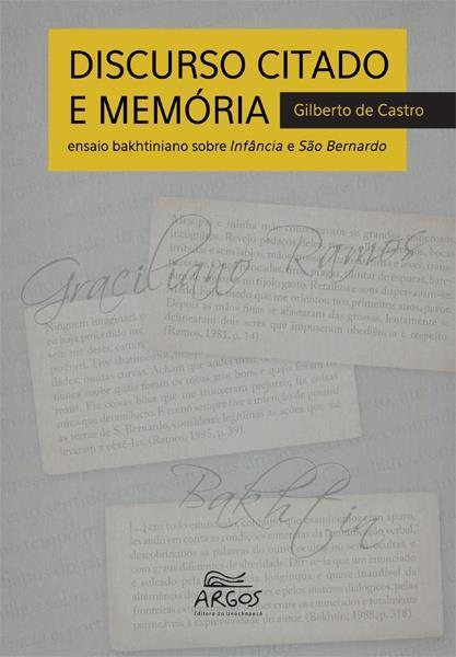 CASTRO, Gilberto de. Discurso citado e memória Ensaio bakhtiniano sobre Infância e São Bernardo. Chapecó: Argos, 2014. 158 p.