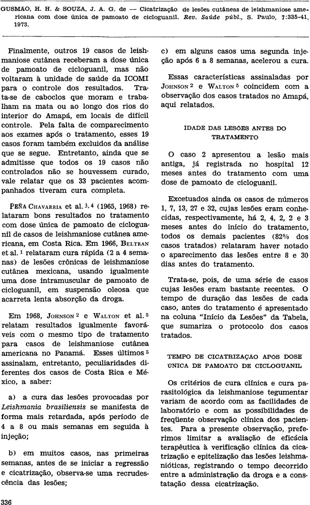 Finalmente, outros 19 casos de leishmaniose cutânea receberam a dose única de pamoato de cicloguanil, mas não voltaram à unidade de saúde da ICOMI para o controle dos resultados.