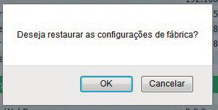 "Reset Configuração" O Reset através da Interface Web, é onde todas as configurações do dispositivo são redefinidas para o padrão de fábrica. Ao clicar sobre o ícone, a janela a seguir irá aparecer.