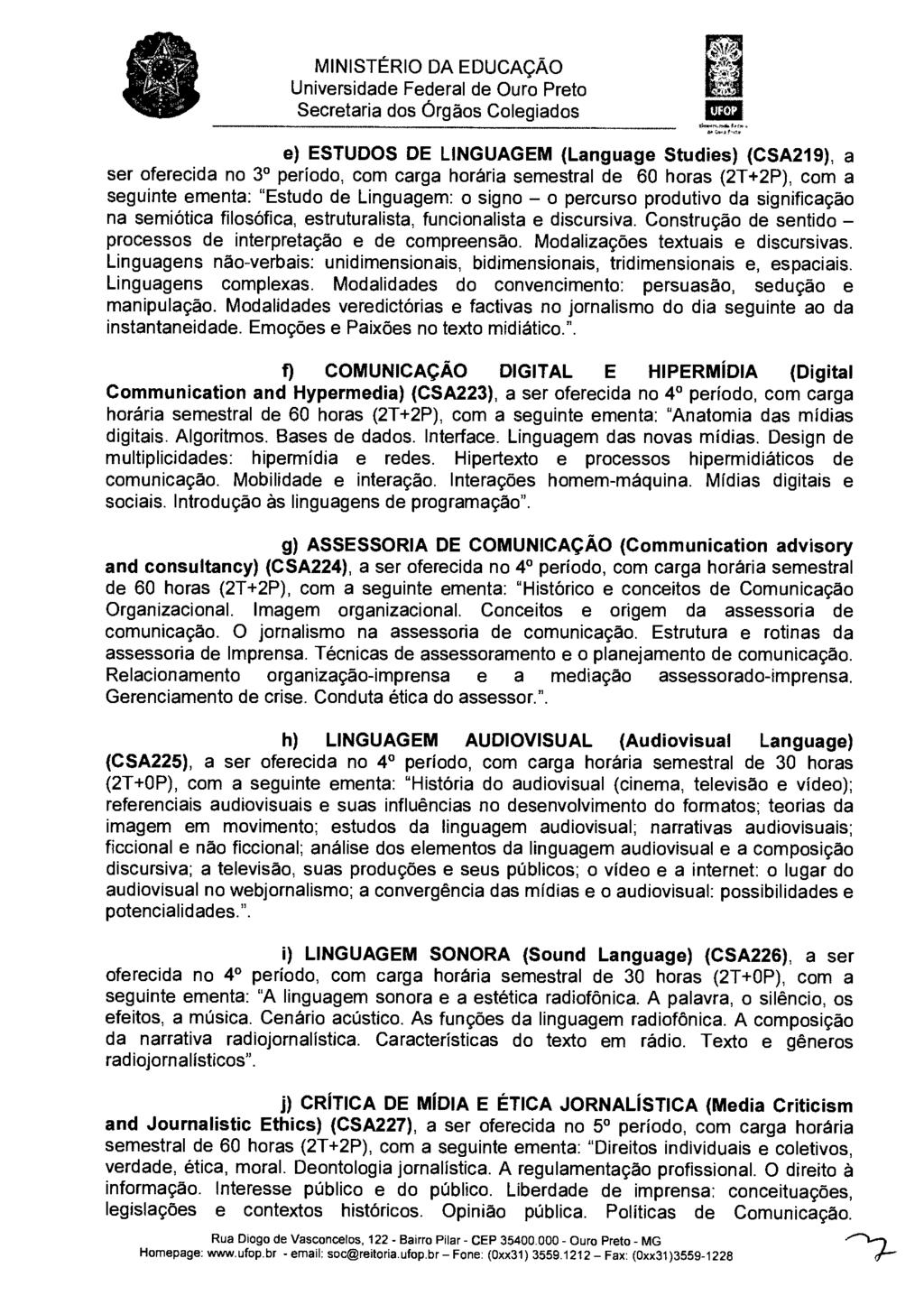 a W MINISTÉRIO DAEDUCAÇAO v11l1 e) ESTUDOS DE LINGUAGEM (Language Studies) (CSA2I9), a ser oferecida no 3 0 período, com carga horária semestral de 60 horas (2T+2P), com a seguinte ementa: "Estudo de