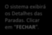 O sistema exibirá os Detalhes das Paradas. Clicar em FECHAR.