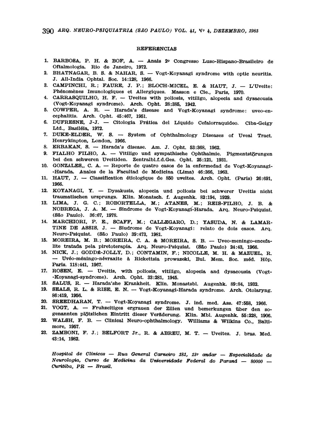 REFERÊNCIAS 1. BARBOSA, P. H. & BOF, A. Anais 2º Congresso Luso-Hispano-Brasileiro de Oftalmologia. Rio de Janeiro, 1972. 2. BHATNAGAR, B. S. & NAHAR, S. Vogt-Koyanagi syndrome with optic neuritis. J. All-India Ophtal.