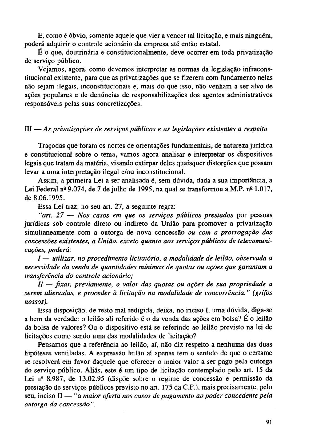 E, como é óbvio, somente aquele que vier a vencer tal licitação, e mais ninguém, poderá adquirir o controle acionário da empresa até então estatal.