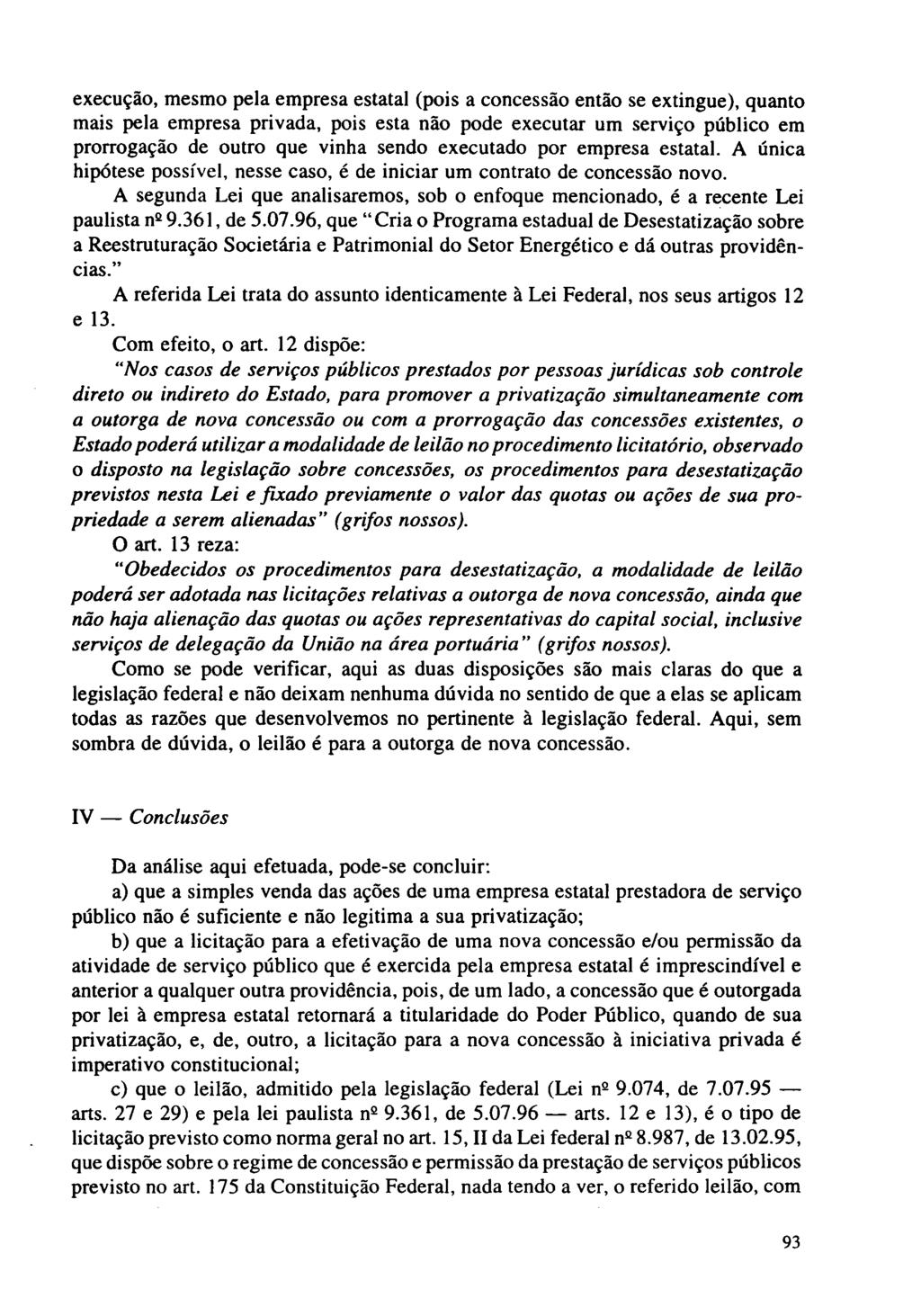 execução, mesmo pela empresa estatal (pois a concessão então se extingue), quanto mais pela empresa privada, pois esta não pode executar um serviço público em prorrogação de outro que vinha sendo