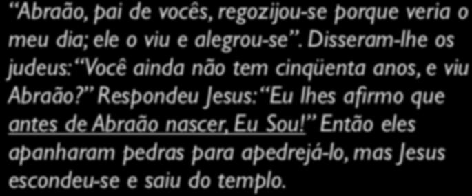 O que o Novo Testamento revela sobre Jesus? 2) Como Jesus se via? c) João 8.56-59 Abraão, pai de vocês, regozijou-se porque veria o meu dia; ele o viu e alegrou-se.