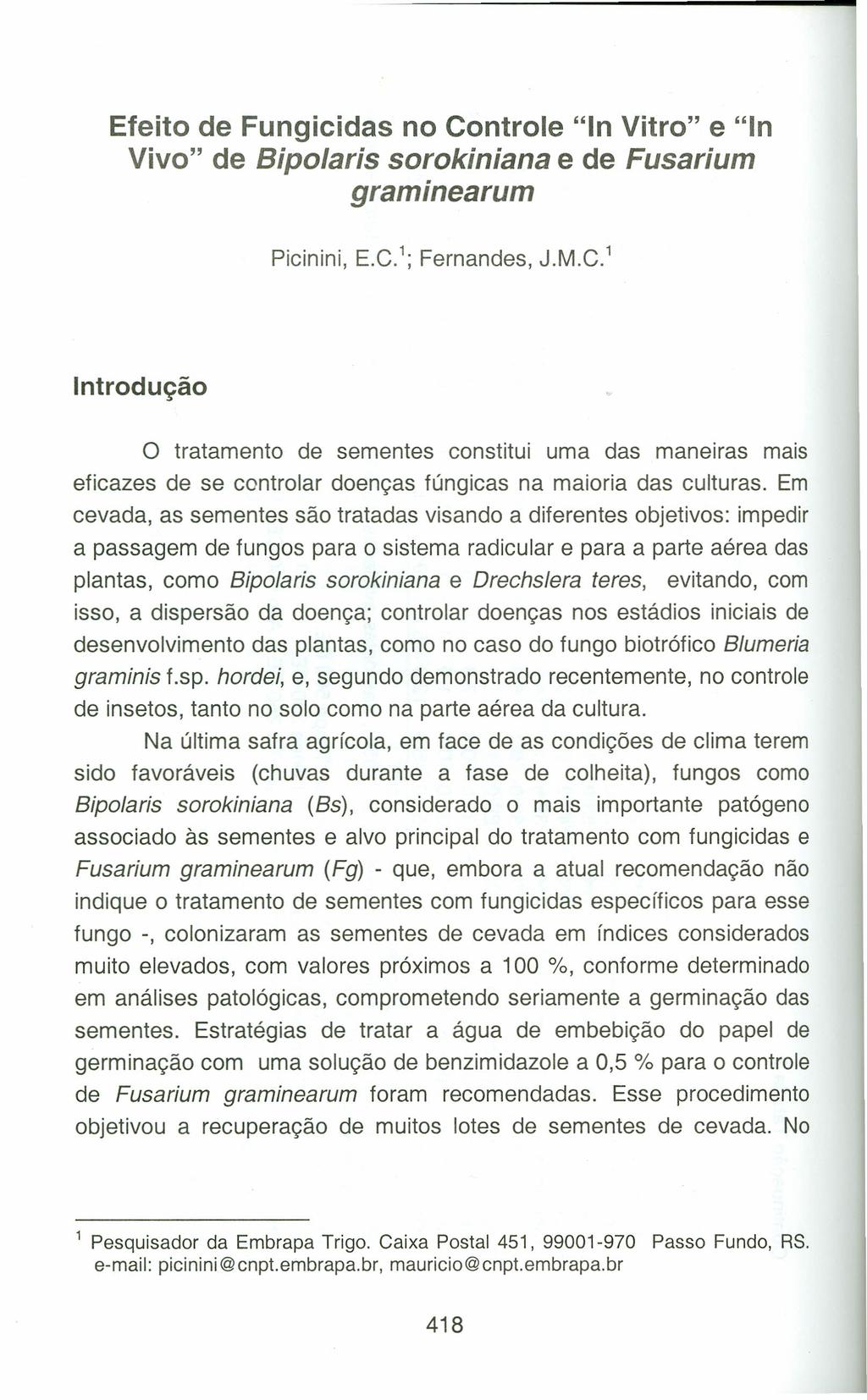 Efeito de Fungicidas no Controle "In Vitro" e "In Vivo" de Bipolaris sorokiniana e de Fusarium graminearum Picinini, E.C. 1 ; Fernandes, J.M.C. 1 Introdução o tratamento de sementes constitui uma das maneiras mais eficazes de se controlar doenças fúngicas na maioria das culturas.