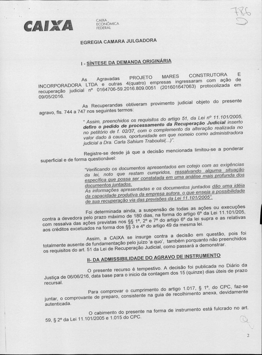 EGREGIA CAMARA JULGADORA I - SíNTESE DA DEMANDA ORIGINÁRIA As Agravadas PROJE TO MARES CONSTRUTORA E INCORPORADORA LTDA e outras 4(quatro) empresas ingressaram com ação de recuperação judicial n