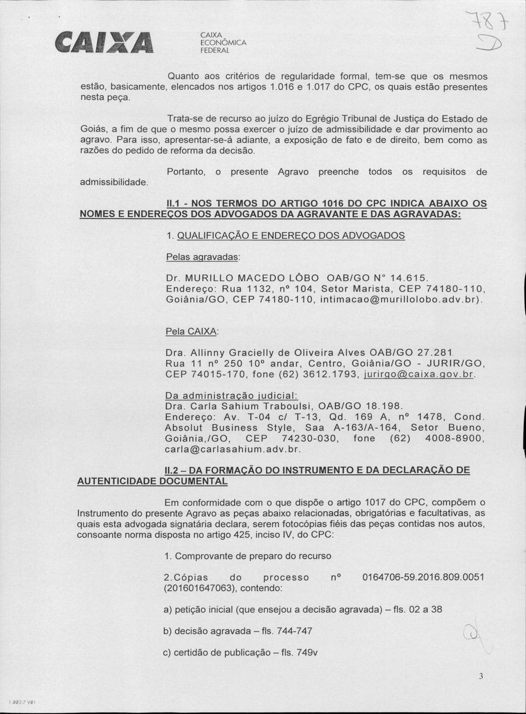 Quanto aos critérios de regularidade formal, tem-se que os mesmos estão, basicamente, elencados nos artigos 1.016 e 1.017 do CPC, os quais estão presentes nesta peça.