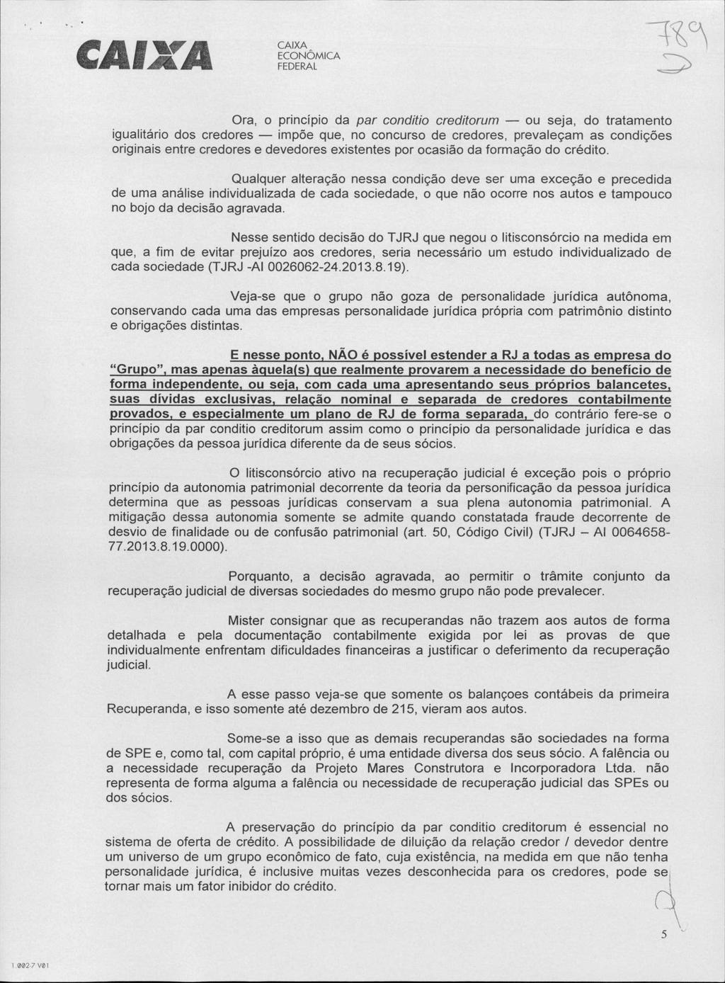 Ora, o princípio da par conditio creditorum ou seja, do tratamento igualitário dos credores impõe que, no concurso de credores, prevaleçam as condições originais entre credores e devedores existentes