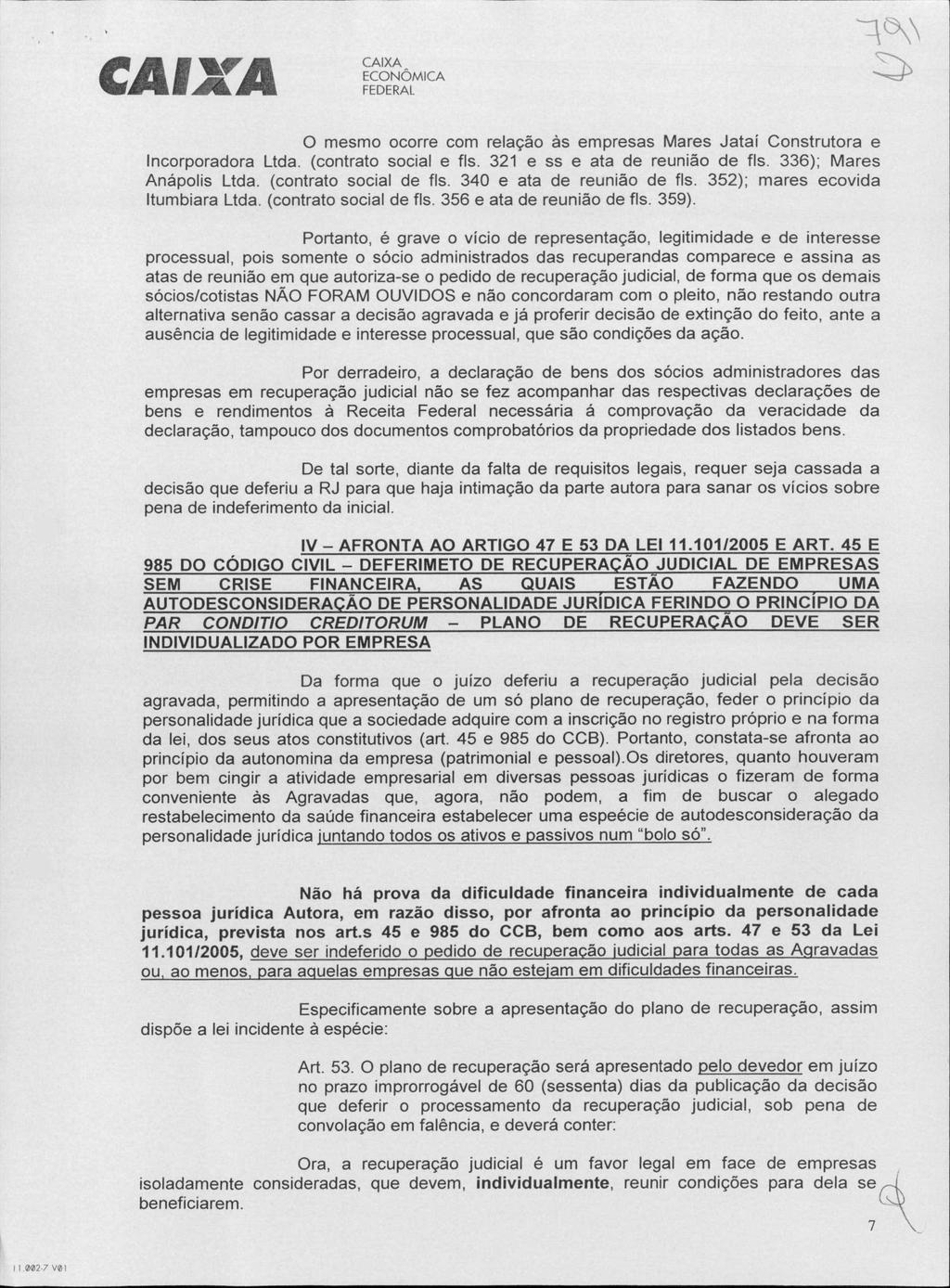 O mesmo ocorre com relação às empresas Mares Jataí Construtora e Incorporadora Ltda. (contrato social e fls. 321 e ss e ata de reunião de fls. 336); Mares Anápolis Ltda. (contrato social de fls.