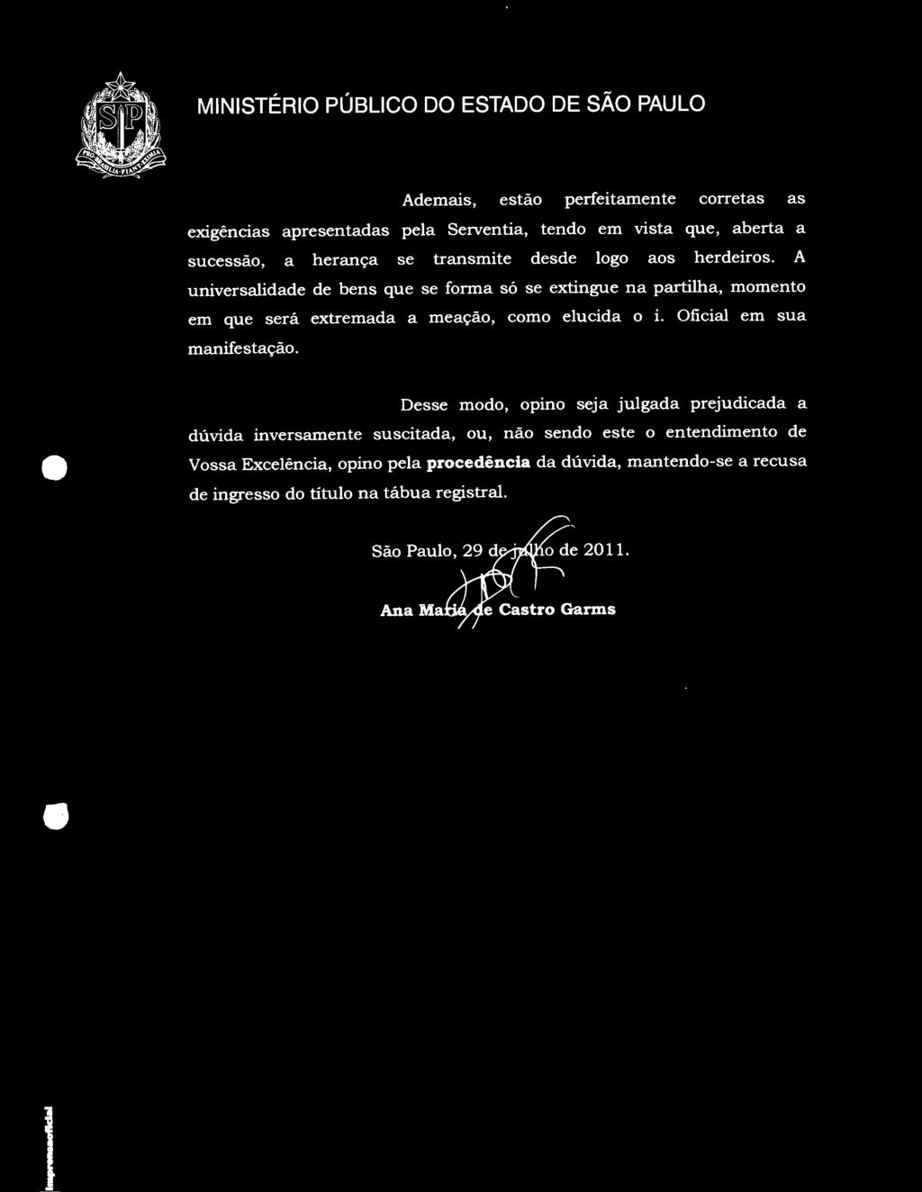 A universalidade de bens que se forma só se extingue na partilha, momento em que será extremada a meação, como elucida o i.