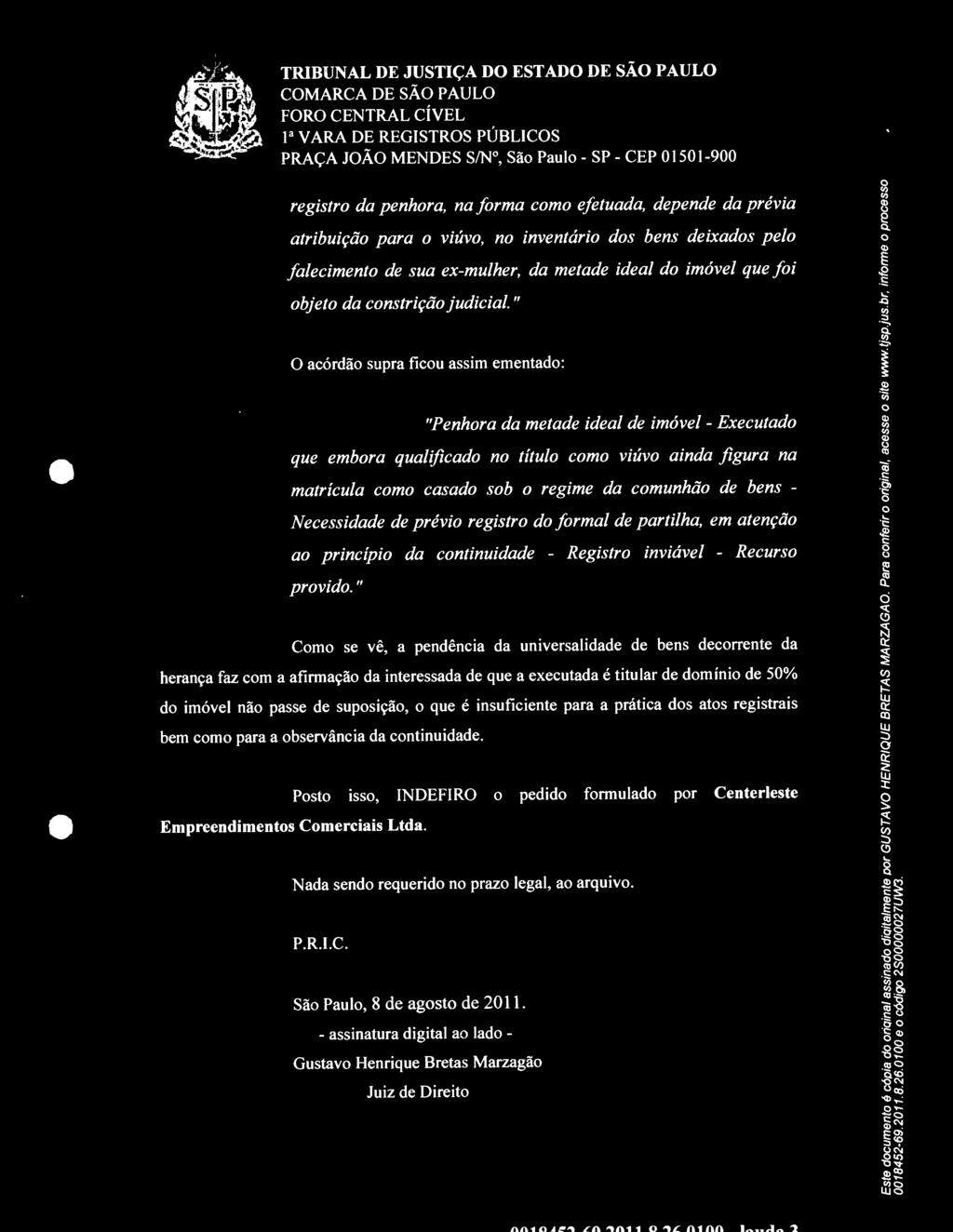 " O acórdão supra ficou assim ementado: "Penhora da metade ideal de imóvel - Executado que embora qualificado no título como viúvo ainda figura na matrícula como casado sob o regime da comunhão de