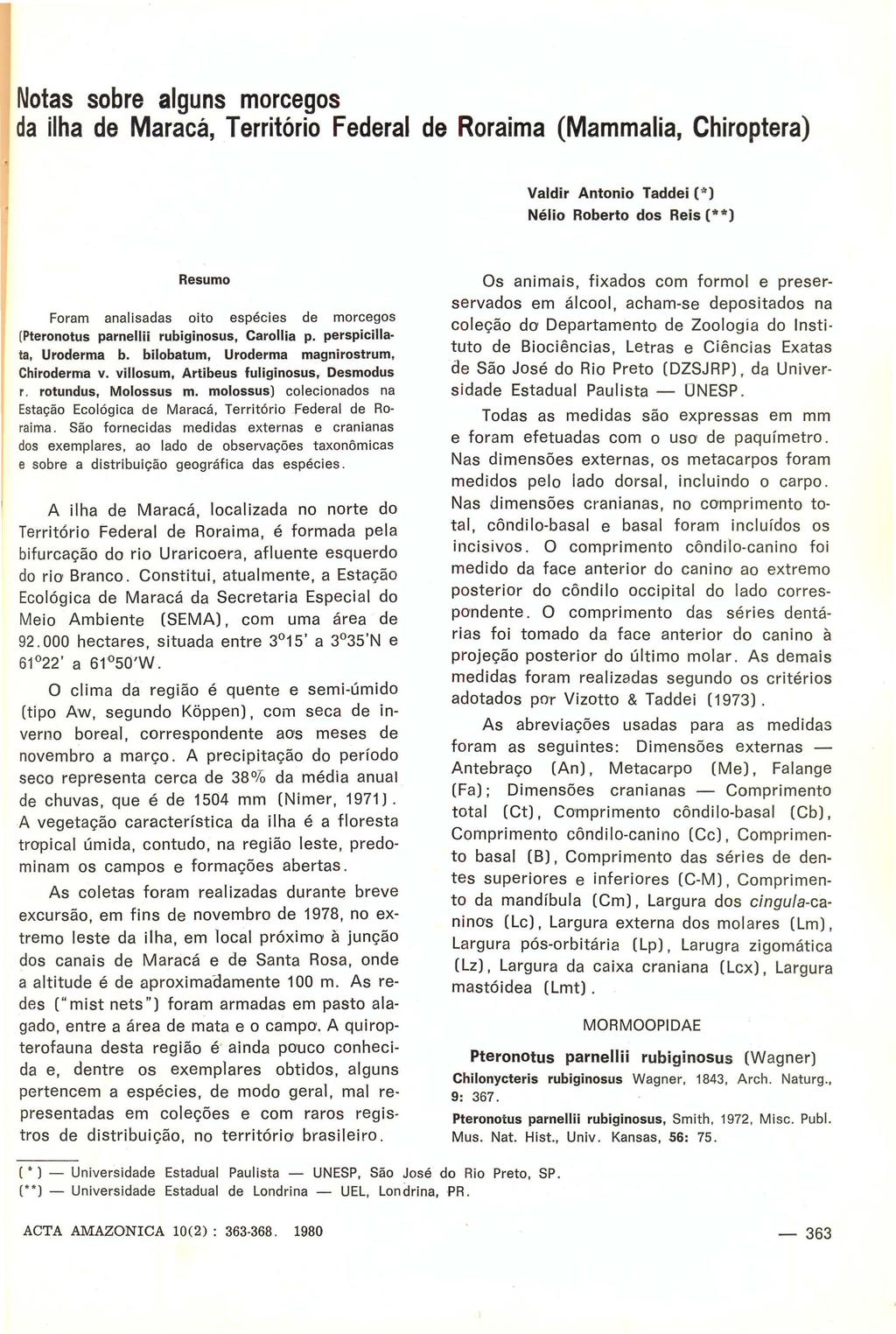 Notas sobre alguns morcegos da ilha de Maracá, Território Federal de Roraima (Mammalia, Chiroptera) Valdir Antonio Taddei ('t ) Nélio Roberto dos Reis(**) Resumo Foram analisadas oito espécies de