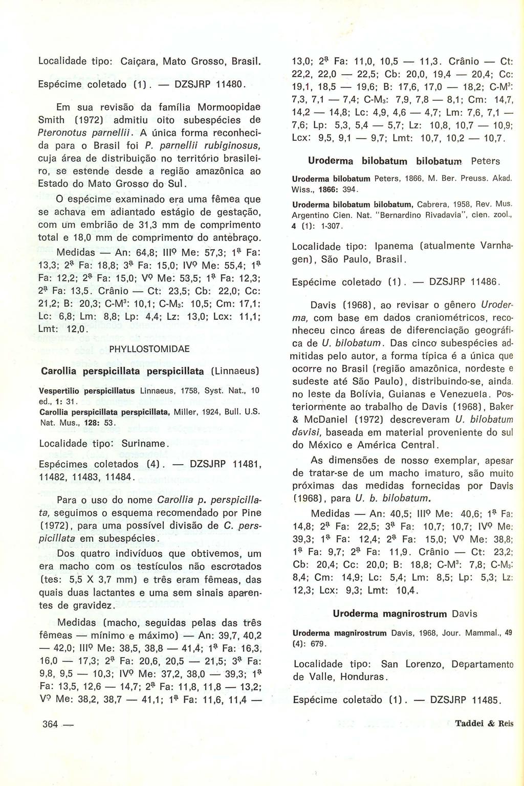 Localidade tipo: Caiçara, Mato Grosso, Brasil. Espécime coletado (1).- DZSJRP 11480. Em sua revisão da família Mormoopidae Smith (1972) admitiu oito subespécies de Pteronotus parnellii.