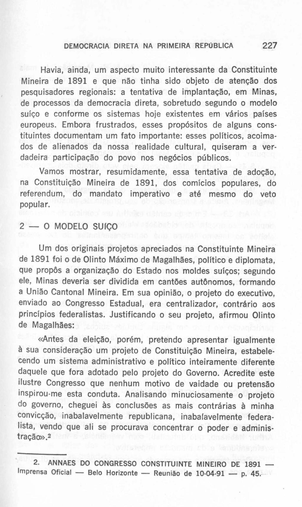 DEMOCRACIA DIRETA NA PRIMEIRA REPÚBLICA 227 Havia, ainda, um aspecto muito interessante da Constituinte Mineira de 1891 e que não tinha sido objeto de atenção dos pesquisadores regionais: a tentativa