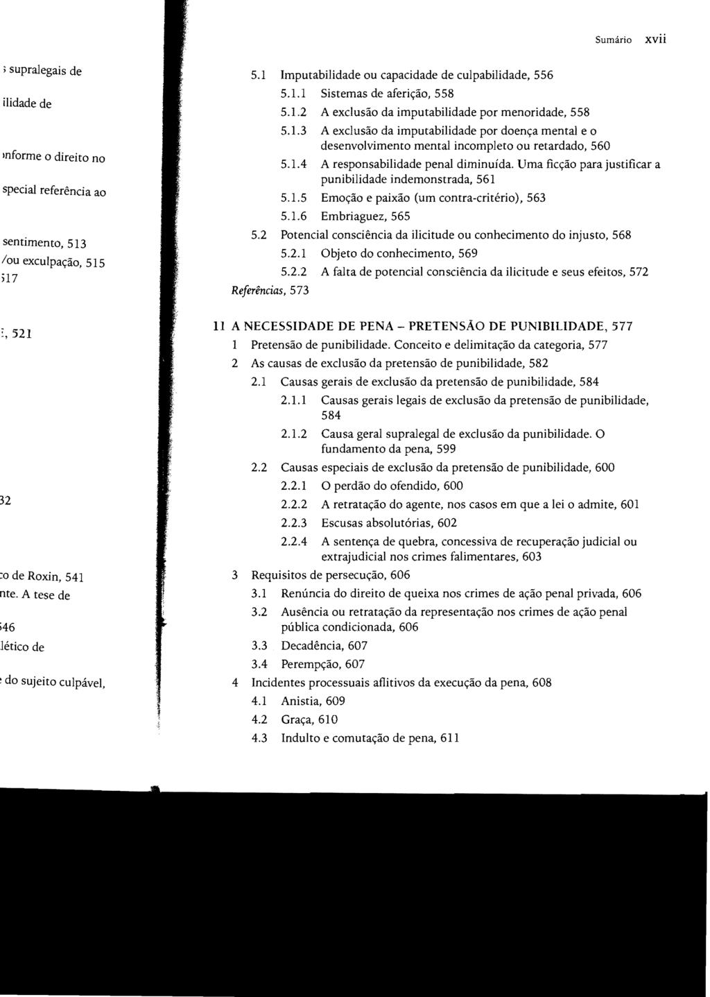 Sumário xvii 5.1 Imputabilidade ou capacidade de culpabilidade, 556 5.1.1 Sistemas de aferição, 558 5.1.2 A exclusão da imputabilidade por menoridade, 558 5.1.3 A exclusão da imputabilidade por doença mental e o desenvolvimento mental incompleto ou retardado, 560 5.