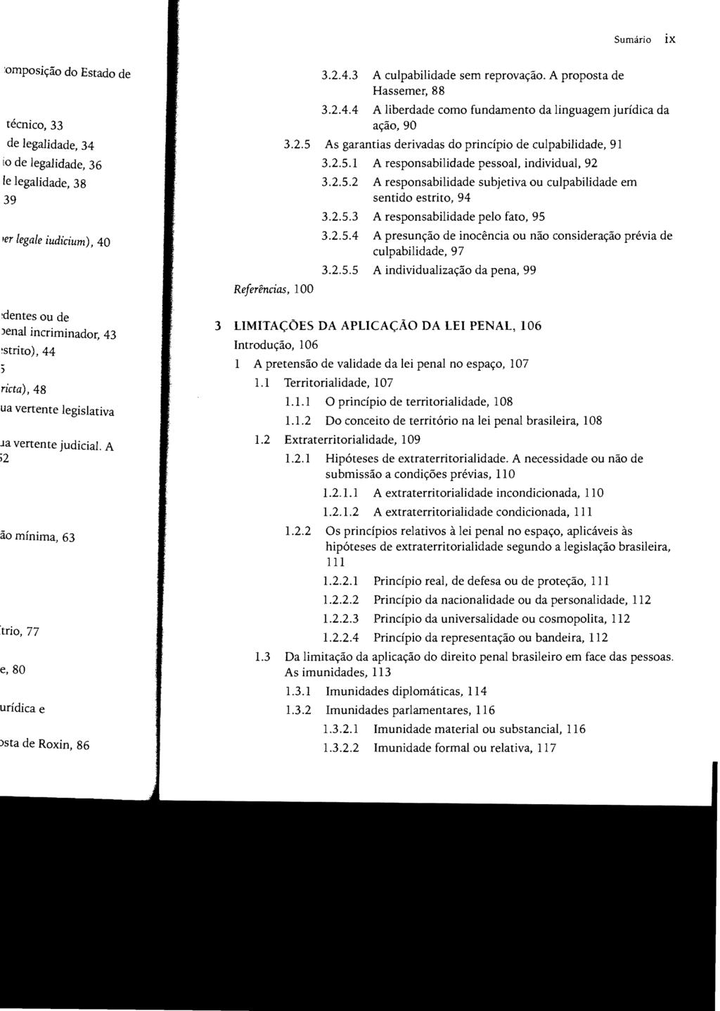 Sumário ix Referências, 100 3.2.4.3 A culpabilidade sem reprovação. A proposta de Hassemer, 88 3.2.4.4 A liberdade como fundamento da linguagem jurídica da ação, 90 3.2.5 As garantias derivadas do princípio de culpabilidade, 91 3.