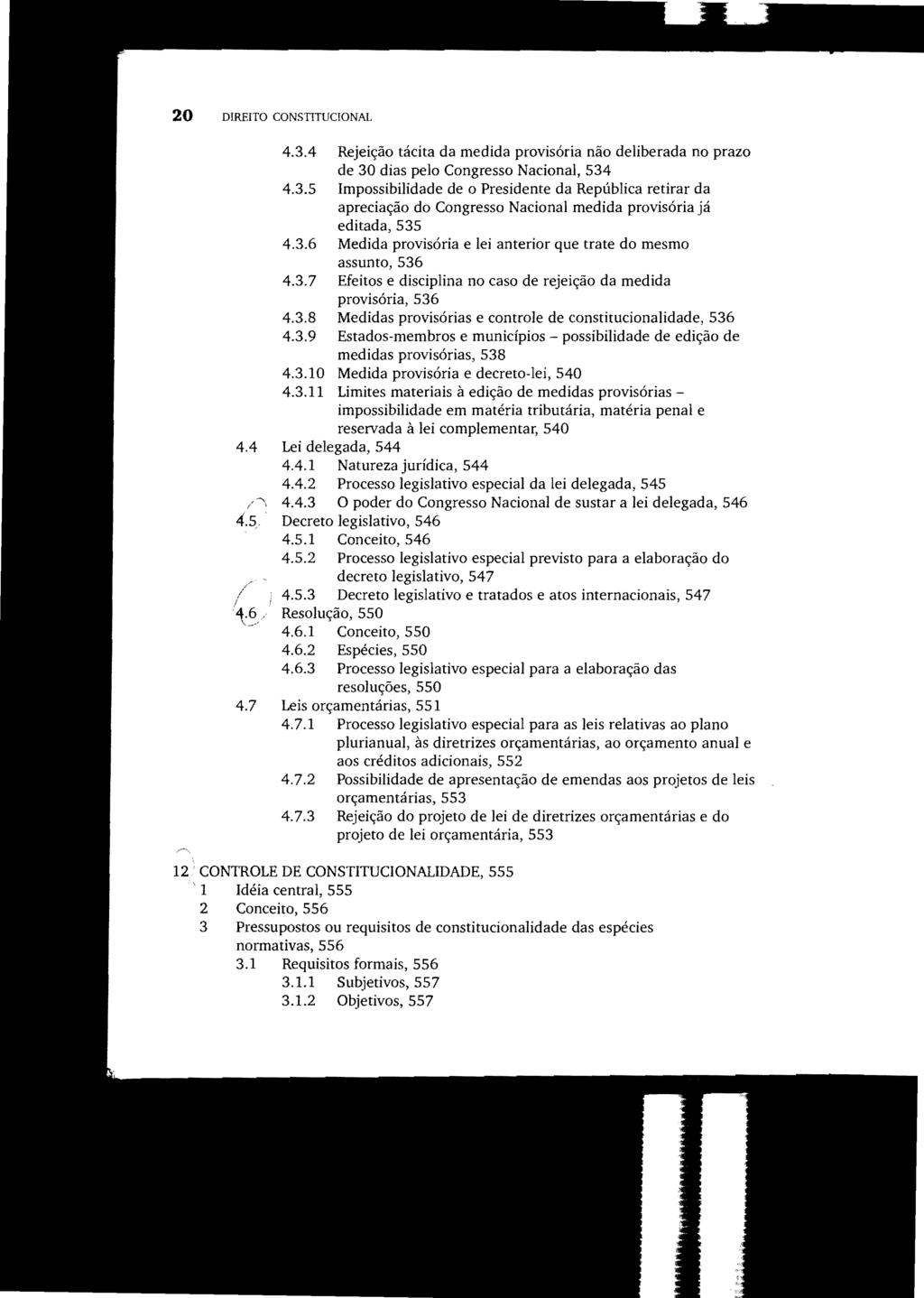 20 DIREITO CONSTITUCIONAL 4.3,4 Rejeição tácita da medida provisória não deliberada no prazo de 30 dias pelo Congresso Nacional, 534 4.3.5 Impossibilidade de o Presidente da República retirar da apreciação do Congresso Nacional medida provisória já editada, 535 4.