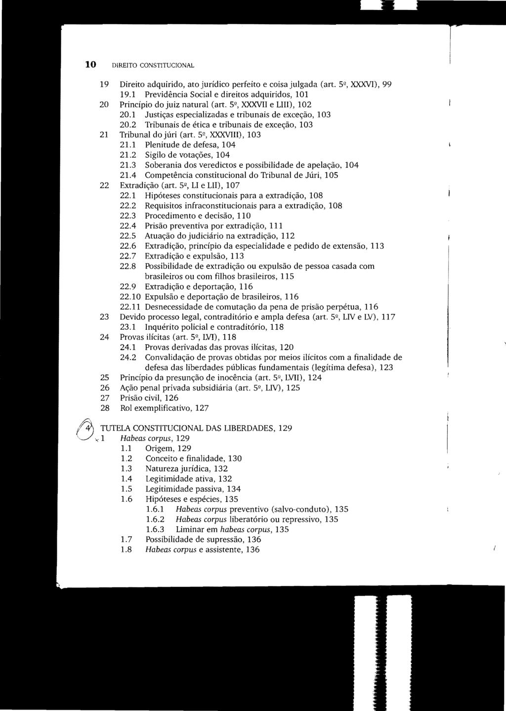 10 DIREITO CONSTITUCIONAL 19 Direito adquirido, ato jurídico perfeito e coisa julgada (art. XXXVI), 99 19.1 Previdência Social e direitos adquiridos, 101 20 Princípio do juiz natural (art.