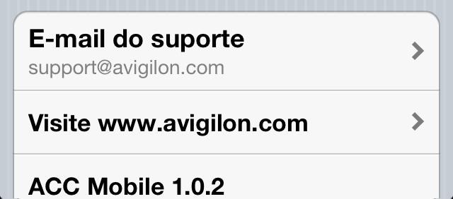Contatando o Suporte Avigilon Se encontrar um problema ao usar o ACC Mobile, você tem a opção de enviar um email ao Suporte Avigilon diretamente de seu celular.
