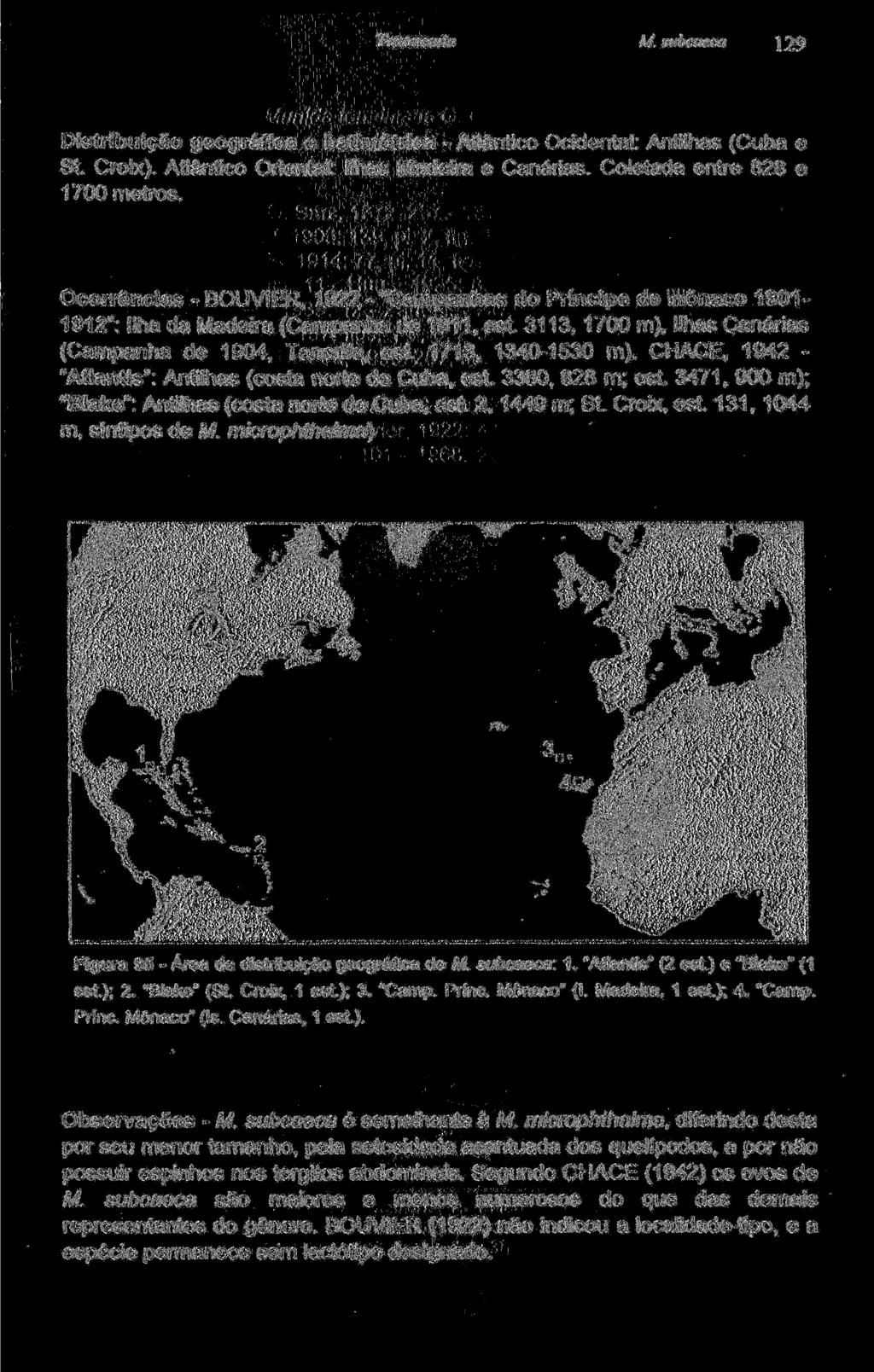 M. subcaeca 129 Distribuição geográfica e batimétrica - Atlântico Ocidental: Antilhas (Cuba e St. Croix). Atlântico Oriental: Ilhas Madeira e Canárias. Coletada entre 828 e 1700 metros.