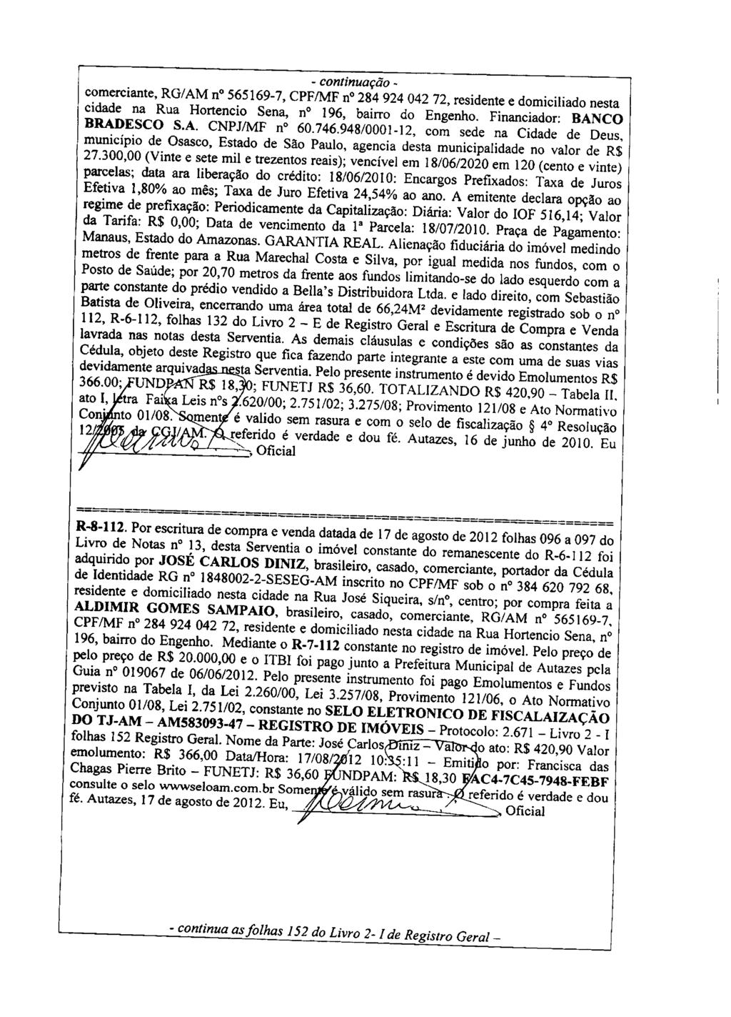 - continuação comerciante, RG/AM n 565169-7, CPF/MF n 284 924 042 72, residente e domiciliado nesta cidade na Rua Hortencio Sena, n 196, bairro do Engenho. Financiador: BANCO BRADESCO S.A. CNPJ/MF n 60.