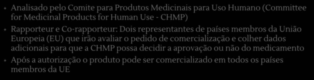 Procedimento Centralizado Analisado pelo Comite para Produtos Medicinais para Uso Humano (Committee for Medicinal Products for Human Use - CHMP) Rapporteur e Co-rapporteur: Dois representantes de