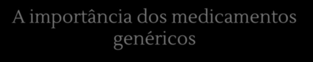 A importância dos medicamentos genéricos Descentralização Competição e qualificação do