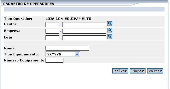 Operador sem Alçada Clique no item de pesquisa Gestor, Empresa e Loja; e selecione os dados de: Informe o Nome do Operador; Informe o Tipo de Equipamento; Informe o