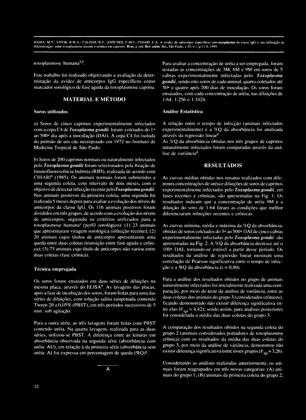 Este trabalho foi realizado objetivando a avaliação da determinação da avidez de anticorpos IgG específicos como marcador sorológico de fase aguda da toxoplasmose caprina.